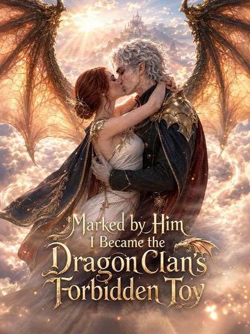 Marked by Him I Became the Dragon Clan's Forbidden Toy