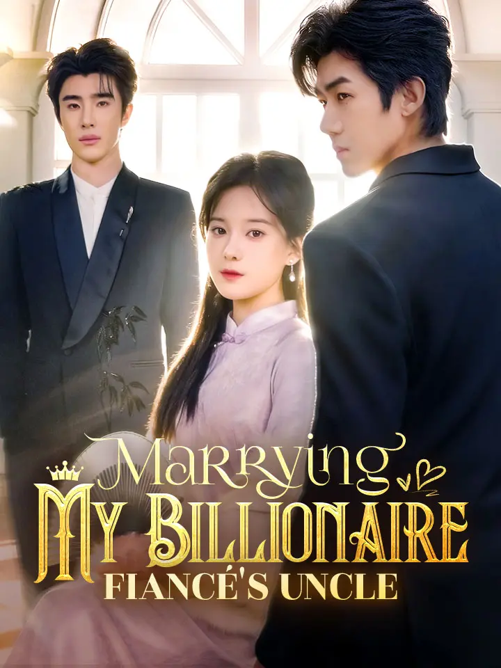 Marrying My Billionaire Fiancé's Uncle Chinese Drama Full 66 Episodes - MoboReels