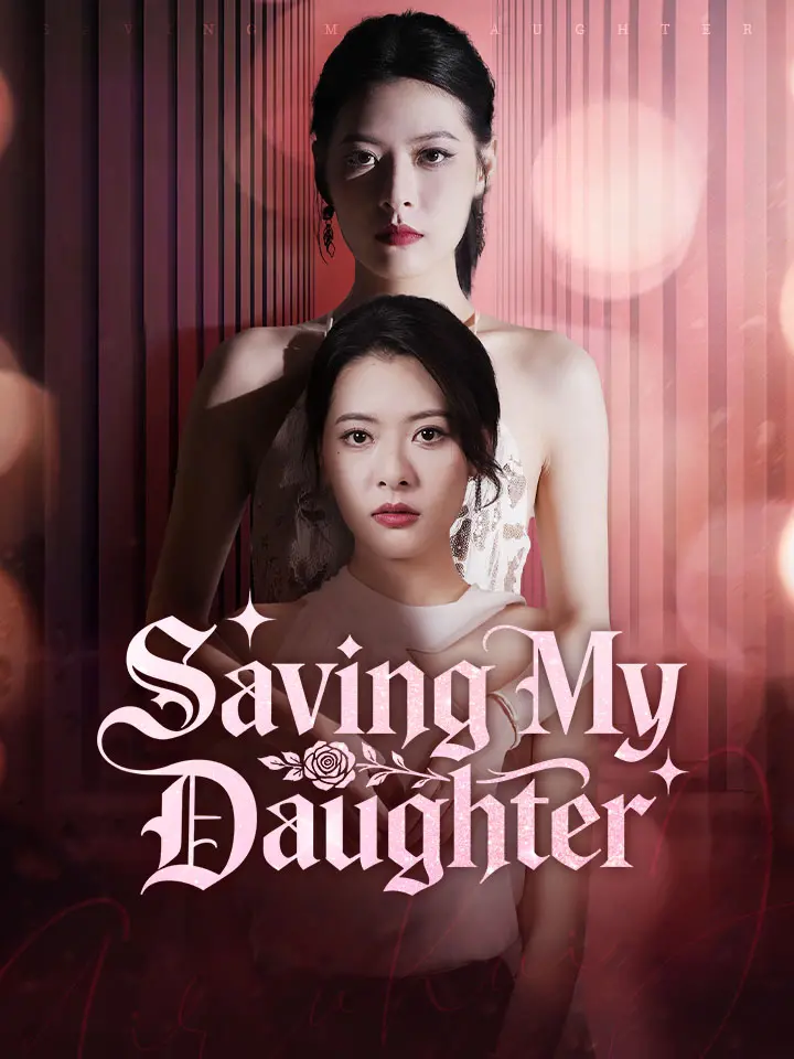 Saving My Daughter Chinese Drama ENG Dubbed Full 60 Episodes - MoboReels
