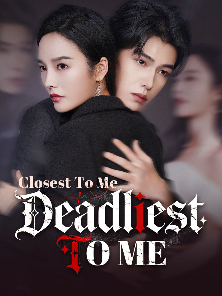 Closest To Me, Deadliest To Me Chinese Drama Full 60 Episodes - MoboReels