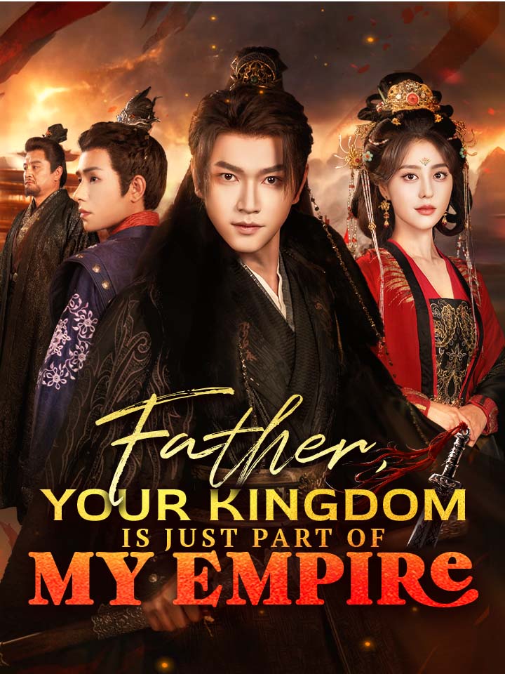 Father, Your Kingdom Is Just Part Of My Empire Chinese Drama Full 54 Episodes - MoboReels