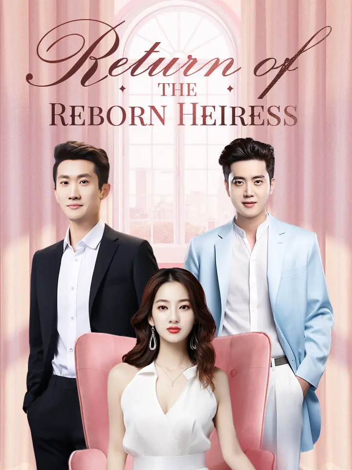 Return of the Reborn Heiress Chinese Drama Full 120 Episodes - MoboReels